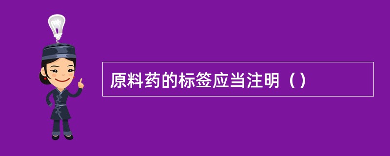 原料药的标签应当注明（）