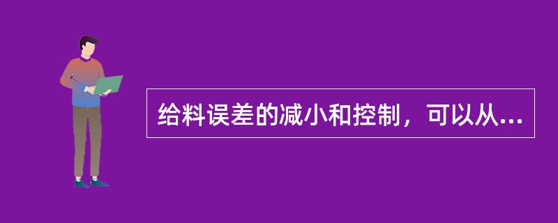 给料误差的减小和控制，可以从哪几方面入手？