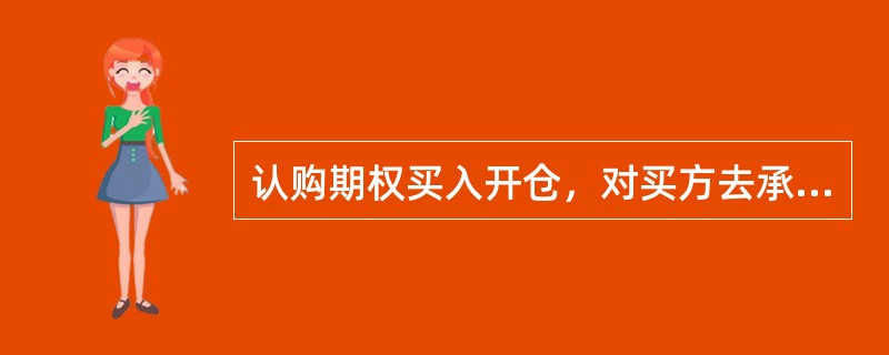 认购期权买入开仓，对买方去承担的风险描述最准确的是（）。