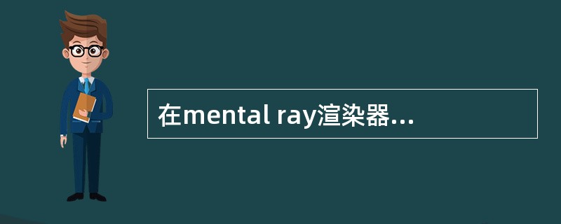 在mental ray渲染器中，物体可以作为光源为（）。