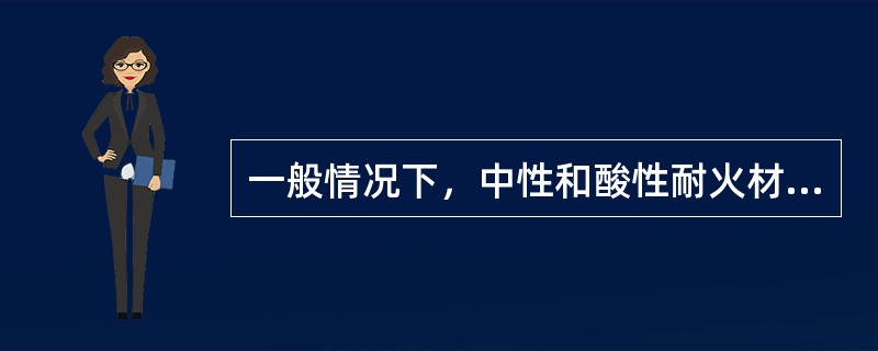 一般情况下，中性和酸性耐火材料对（）物质是稳定的。