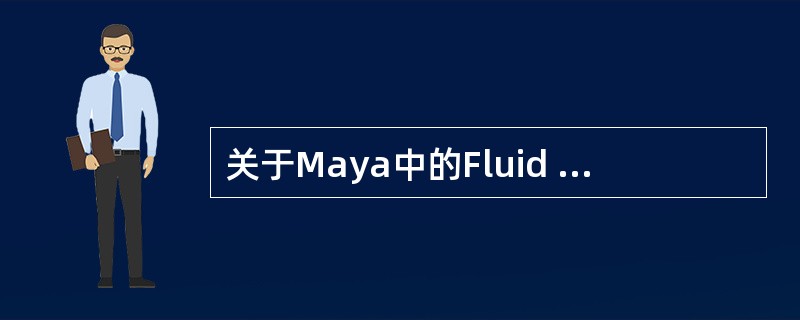 关于Maya中的Fluid Effects（流体特效）说法错误的是（）。
