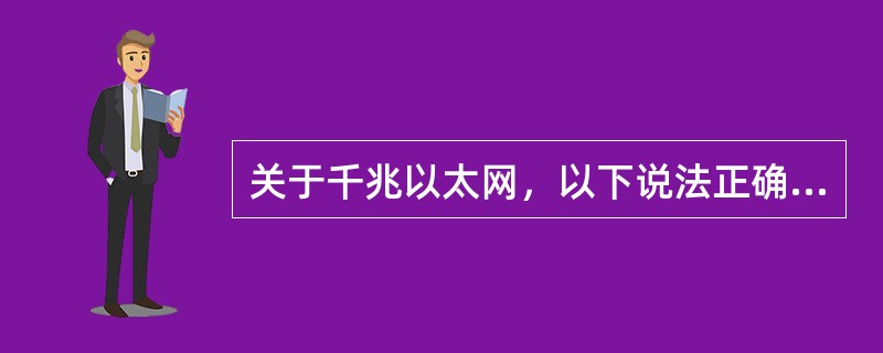 关于千兆以太网，以下说法正确的是（）