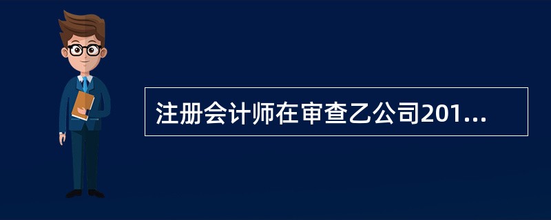 注册会计师在审查乙公司2012年度财务报表时，发现乙公司存在下列事项，其中最可能