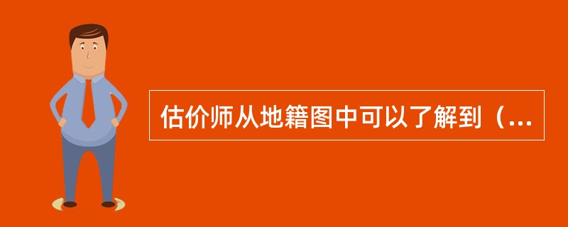 估价师从地籍图中可以了解到（）。