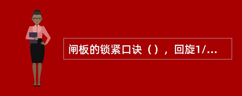 闸板的锁紧口诀（），回旋1/4~1/2圈。