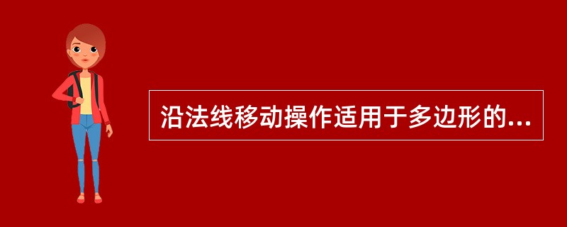 沿法线移动操作适用于多边形的顶点、边线和面。（）