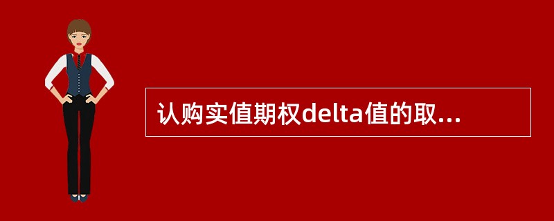 认购实值期权delta值的取值范围最接近下列哪项（）。