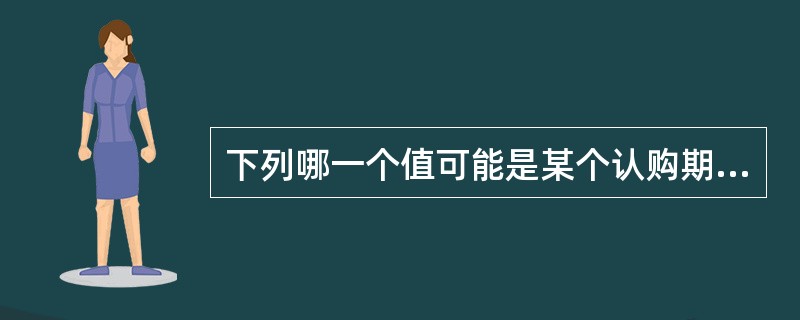 下列哪一个值可能是某个认购期权的Delta（）。