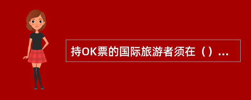 持OK票的国际旅游者须在（）小时以前办理座位再证实手续。