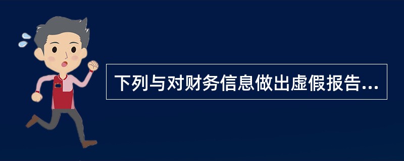 下列与对财务信息做出虚假报告相关的舞弊风险因素中没有说明舞弊的“动机或压力”因素