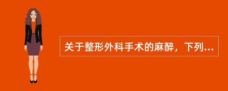 关于整形外科手术的麻醉，下列说法中错误的是()