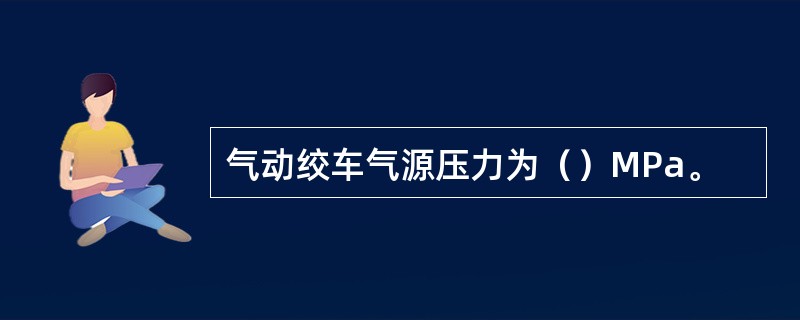 气动绞车气源压力为（）MPa。