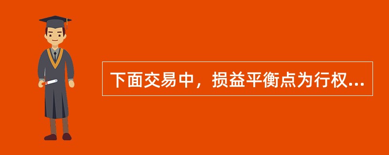 下面交易中，损益平衡点为行权价格+权利金的是（）