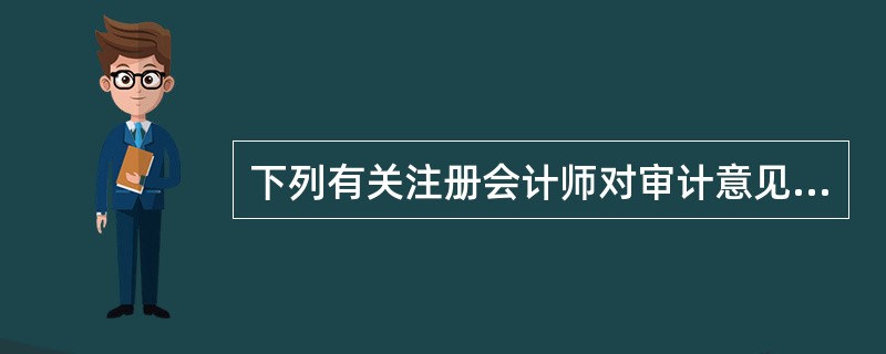 下列有关注册会计师对审计意见类型的说法中，不恰当的是（）。