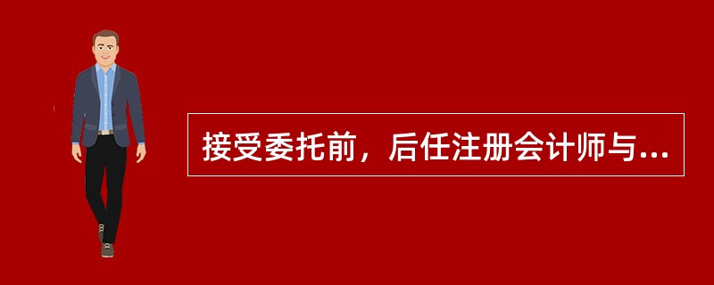 接受委托前，后任注册会计师与前任注册会计师之间的沟通内容，不包括（）。