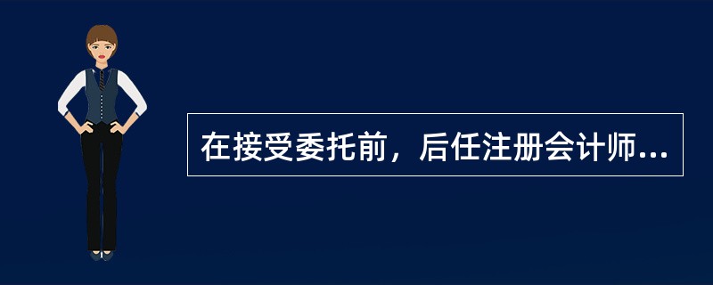 在接受委托前，后任注册会计师与前任注册会计师进行必要沟通过程中，通常值得关注和询