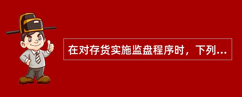 在对存货实施监盘程序时，下列做法中，注册会计师不应该选择的是（）。