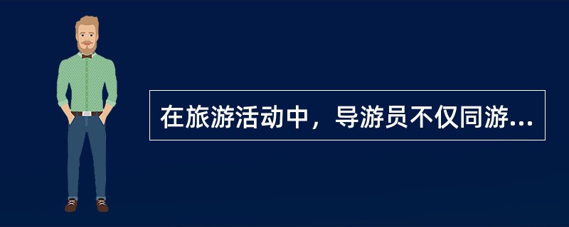 在旅游活动中，导游员不仅同游客经常保持接触，而且还要同社会诸多方面发生联系，推动