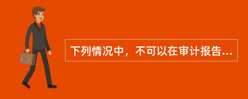 下列情况中，不可以在审计报告中提及对应数据的是（）。