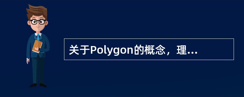关于Polygon的概念，理解不正确的是（）。