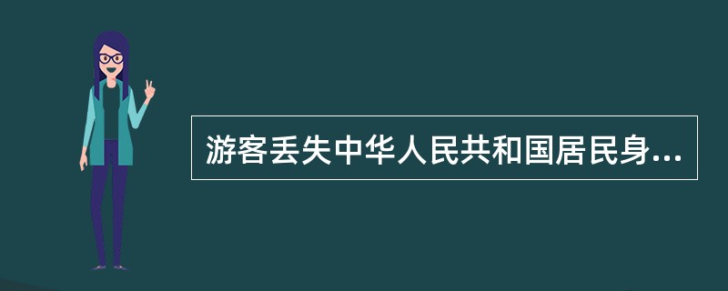 游客丢失中华人民共和国居民身份证时，处理方法是（）。