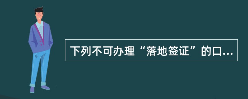 下列不可办理“落地签证”的口岸是（）。