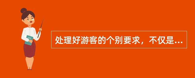 处理好游客的个别要求，不仅是对导游员处理问题能力的一种考验，而且也是对导游员（）