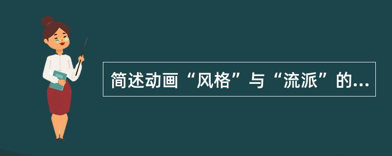 简述动画“风格”与“流派”的含义，介绍动画片主要的几种风格和流派。