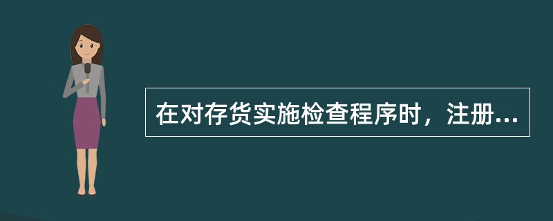 在对存货实施检查程序时，注册会计师的以下做法中正确的是（）。