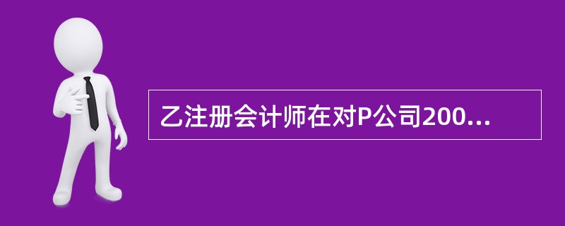 乙注册会计师在对P公司2009年度财务报表进行审计时，对P公司的银行存款实施的部