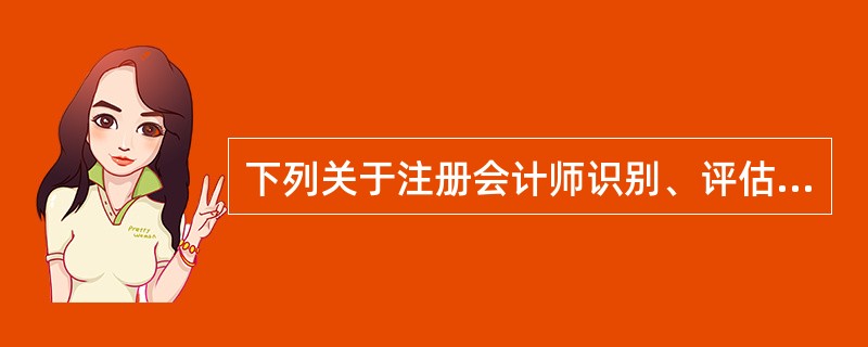 下列关于注册会计师识别、评估和应对舞弊风险的陈述中，正确的是（）。