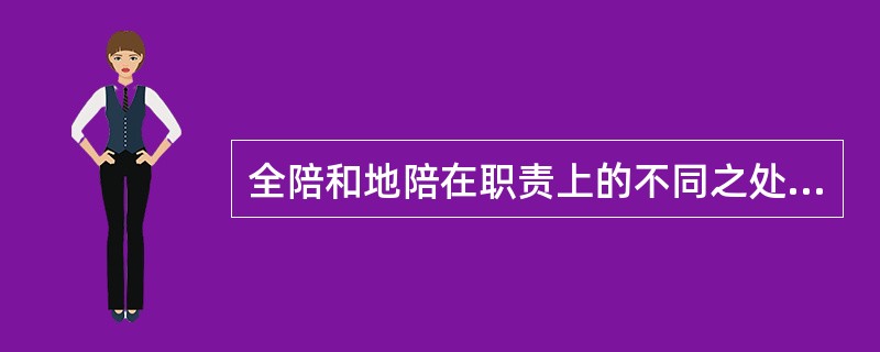 全陪和地陪在职责上的不同之处有（）。