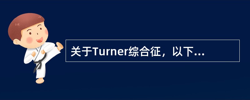 关于Turner综合征，以下说法正确的是（）.