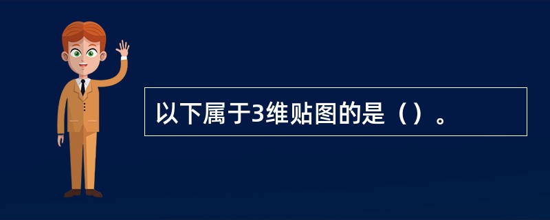 以下属于3维贴图的是（）。