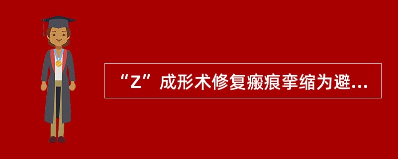 “Z”成形术修复瘢痕挛缩为避免皮瓣尖端坏死，在设计和操作上应注意什么?