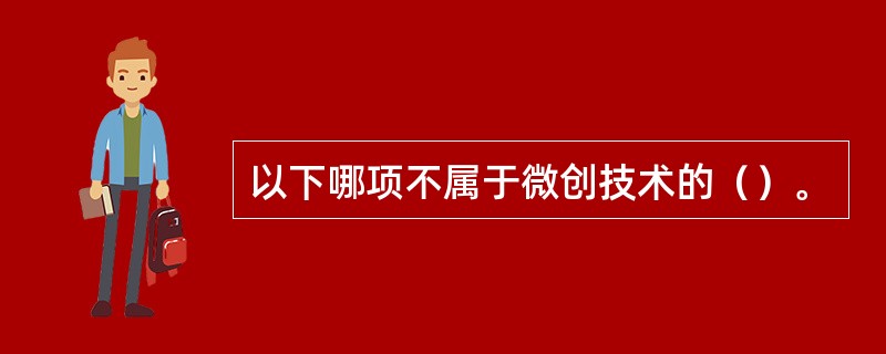 以下哪项不属于微创技术的（）。