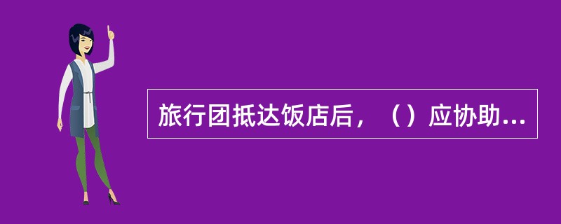 旅行团抵达饭店后，（）应协助（）办理住店手续，按实到人数取好房间后，交由（）分发