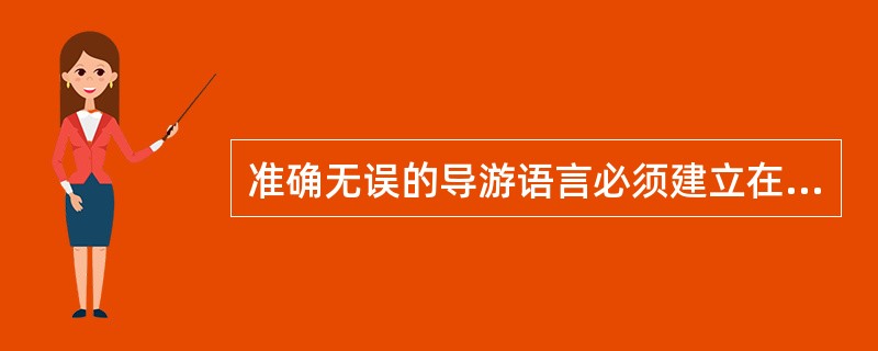 准确无误的导游语言必须建立在符合（）之上。