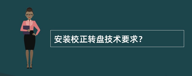 安装校正转盘技术要求？