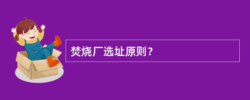 焚烧厂选址原则？