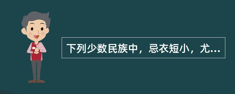 下列少数民族中，忌衣短小，尤其是忌户外穿短裤的是（）。