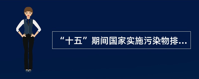 “十五”期间国家实施污染物排放总量控制的因子为：（）（）（）（）（）（）。