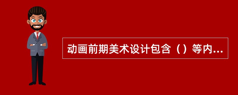 动画前期美术设计包含（）等内容。