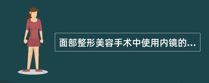 面部整形美容手术中使用内镜的描述不正确的是（）.