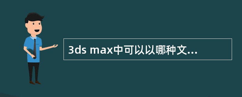 3ds max中可以以哪种文件格式保存成动画文件（）。