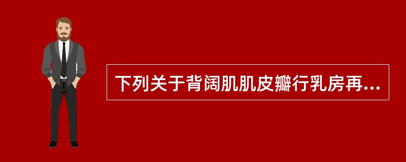 下列关于背阔肌肌皮瓣行乳房再造术，说法不正确的是（）.