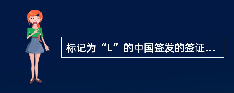 标记为“L”的中国签发的签证为（）。