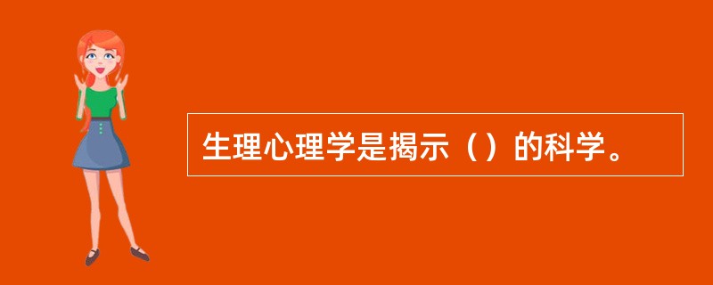 生理心理学是揭示（）的科学。