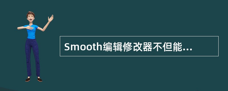 Smooth编辑修改器不但能够使几何体表面光滑，而且可以增加几何体网格的密度。（